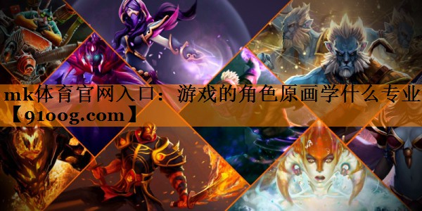 mk体育官网入口：游戏的角色原画学什么专业