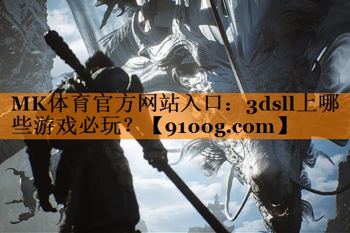 MK体育官方网站入口：3dsll上哪些游戏必玩？