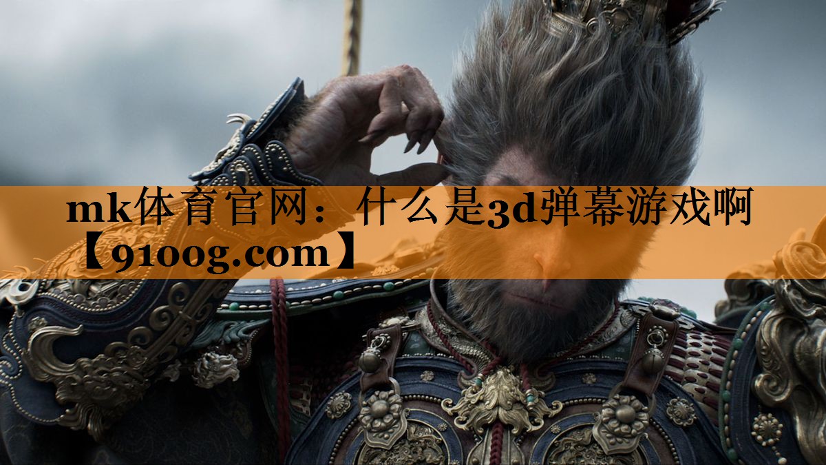 <strong>mk体育官网：什么是3d弹幕游戏</strong>